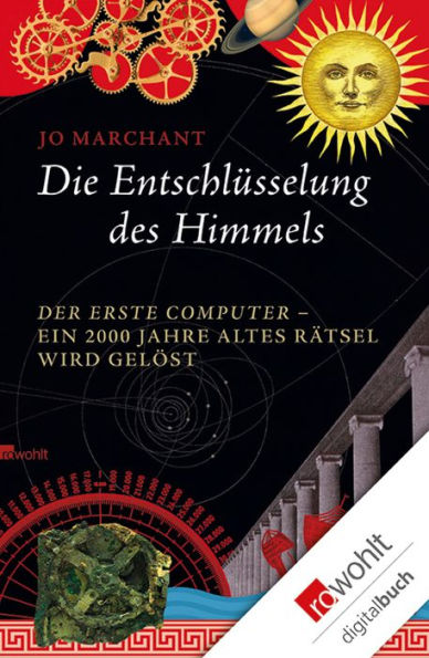 Die Entschlüsselung des Himmels: Der erste Computer - ein 2000 Jahre altes Rätsel wird gelöst