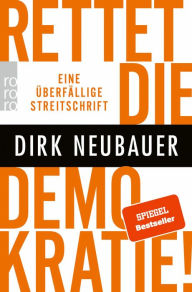 Title: Rettet die Demokratie!: Eine überfällige Streitschrift, Author: Dirk Neubauer