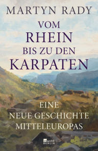 Title: Vom Rhein bis zu den Karpaten: Eine neue Geschichte Mitteleuropas, Author: Martyn Rady