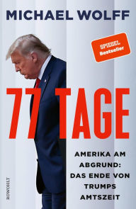 Title: 77 Tage: Amerika am Abgrund: Das Ende von Trumps Amtszeit, Author: Michael Wolff