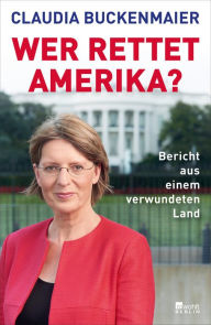 Title: Wer rettet Amerika?: Bericht aus einem verwundeten Land, Author: Claudia Buckenmaier