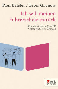 Title: Ich will meinen Führerschein zurück: Erfolgreich durch die MPU (mit praktischen Übungen), Author: Paul Brieler