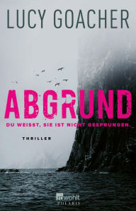 Title: Abgrund: Du weißt, sie ist nicht gesprungen., Author: Lucy Goacher