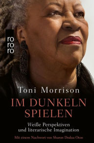 Title: Im Dunkeln spielen: Weiße Perspektiven und literarische Imagination. Mit einem Nachwort von Sharon Dodua Otoo Überarbeitet und sprachlich aktualisiert, Author: Toni Morrison