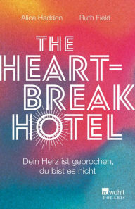 Title: The Heartbreak Hotel: Dein Herz ist gebrochen, du bist es nicht, Author: Alice Haddon