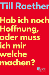 Title: Hab ich noch Hoffnung, oder muss ich mir welche machen?, Author: Till Raether