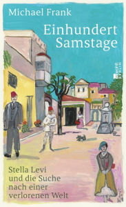 Title: Einhundert Samstage: Stella Levi und die Suche nach einer verlorenen Welt «Stella Levis Geschichte wird mit diesem Buch weiterleben.» Christine Westermann, Author: Michael Frank