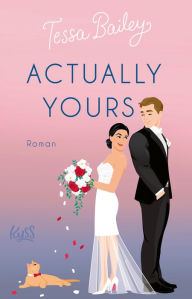 Title: Actually Yours: Die neue Romantic Comedy von TikTok-Phänomen Tessa Bailey, Author: Tessa Bailey