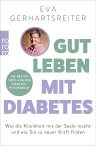 Title: Gut leben mit Diabetes: Was die Krankheit mit der Seele macht und wie Sie zu neuer Kraft finden Die besten Tipps von der Diabetes-Psychologin, Author: Eva Gerhartsreiter