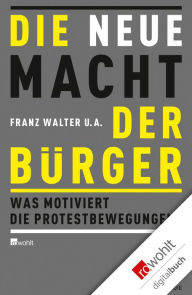 Title: Die neue Macht der Bürger: Was motiviert die Protestbewegungen?, Author: Franz Walter