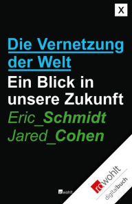 Title: Die Vernetzung der Welt: Ein Blick in unsere Zukunft, Author: Eric Schmidt