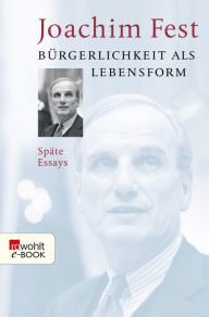 Title: Bürgerlichkeit als Lebensform: Späte Essays, Author: Joachim Fest