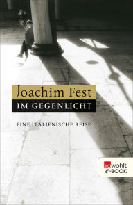 Title: Im Gegenlicht: Eine italienische Reise, Author: Joachim Fest