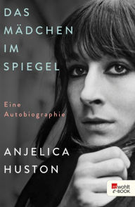 Title: Das Mädchen im Spiegel: Eine Autobiographie, Author: Anjelica Huston
