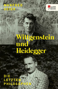 Title: Wittgenstein und Heidegger: Die letzten Philosophen, Author: Manfred Geier