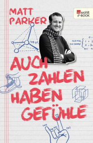 Title: Auch Zahlen haben Gefühle: Warum sie romantisch, sozial oder selbstverliebt sein können und was sich sonst noch mit Mathematik anstellen lässt, Author: Matt Parker