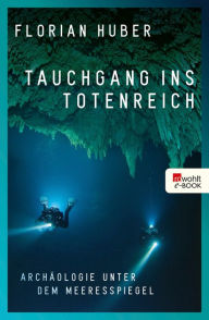 Title: Tauchgang ins Totenreich: Archäologie unter dem Meeresspiegel, Author: Florian Huber
