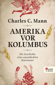 Title: Amerika vor Kolumbus: Die Geschichte eines unentdeckten Kontinents, Author: Charles C. Mann