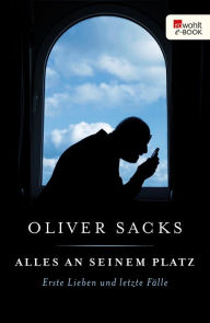 Title: Alles an seinem Platz: Erste Lieben und letzte Fälle, Author: Oliver Sacks