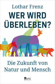 Title: Wer wird überleben?: Die Zukunft von Natur und Mensch, Author: Lothar Frenz