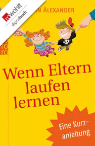 Title: Wenn Eltern laufen lernen: Eine Kurzanleitung, Author: Robin Alexander