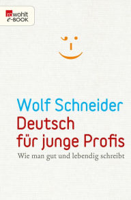 Title: Deutsch für junge Profis: Wie man gut und lebendig schreibt, Author: Wolf Schneider