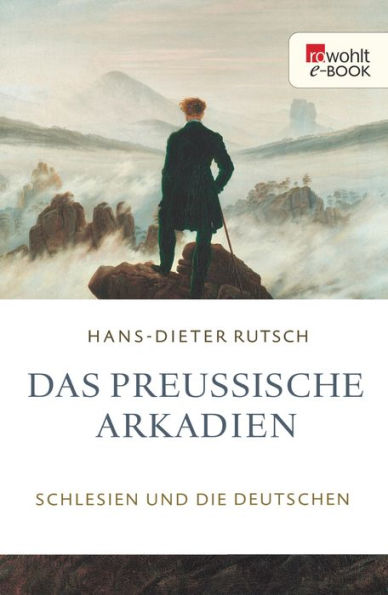 Das preußische Arkadien: Schlesien und die Deutschen