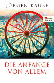 Title: Die Anfänge von allem, Author: Jürgen Kaube