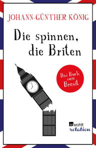 Title: Die spinnen, die Briten: Das Buch zum Brexit, Author: Johann-Günther König