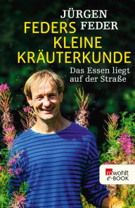 Title: Feders kleine Kräuterkunde: Das Essen liegt auf der Straße, Author: Jürgen Feder