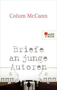 Title: Briefe an junge Autoren: Mit praktischen und philosophischen Ratschlägen, Author: Colum McCann