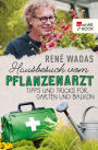Hausbesuch vom Pflanzenarzt: Tipps und Tricks für Garten und Balkon