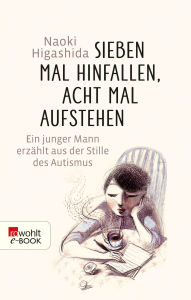 Title: Sieben Mal hinfallen, acht Mal aufstehen: Ein junger Mann erzählt aus der Stille des Autismus, Author: Naoki Higashida