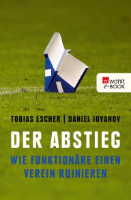 Title: Der Abstieg: Wie Funktionäre einen Verein ruinieren, Author: Tobias Escher