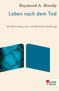 Title: Leben nach dem Tod: Die Erforschung einer unerklärlichen Erfahrung, Author: Raymond A. Moody