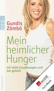 Title: Mein heimlicher Hunger: Ich hatte Essstörungen und bin geheilt, Author: Gundis Zámbó