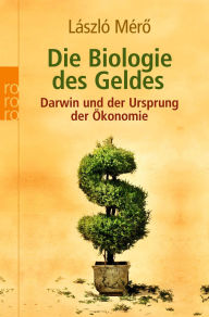 Title: Die Biologie des Geldes: Darwin und der Ursprung der Ökonomie, Author: László Mérö