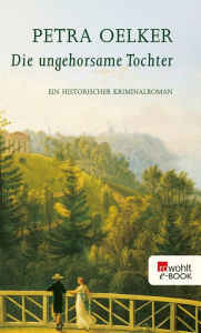 Title: Die ungehorsame Tochter: Ein historischer Hamburg-Krimi, Author: Petra Oelker