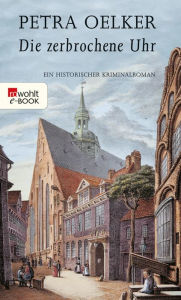 Title: Die zerbrochene Uhr: Ein historischer Hamburg-Krimi, Author: Petra Oelker