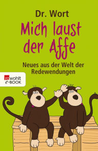 Title: Mich laust der Affe: Neues aus der Welt der Redewendungen, Author: Dr. Wort