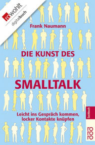 Title: Die Kunst des Smalltalk: Leicht ins Gespräch kommen, locker Kontakte knüpfen, Author: Frank Naumann