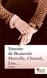 Title: Marcelle, Chantal, Lisa ...: Ein Roman in Erzählungen, Author: Simone de Beauvoir