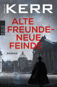 Title: Alte Freunde - neue Feinde: Die Berlin-Trilogie. Historischer Kriminalroman, Author: Philip Kerr