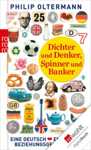 Title: Dichter und Denker, Spinner und Banker: Eine deutsch-englische Beziehungsgeschichte, Author: Philip Oltermann