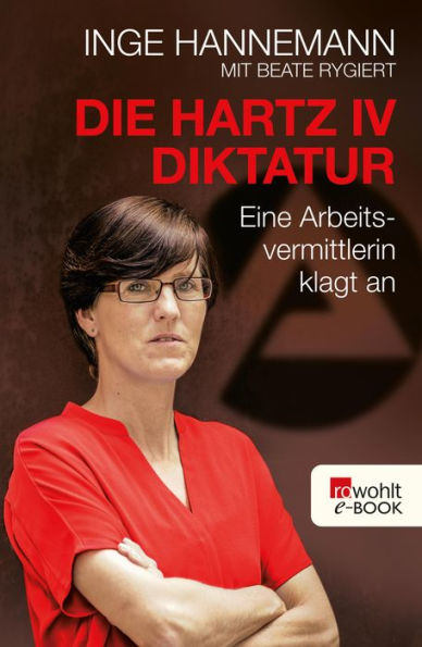 Die Hartz-IV-Diktatur: Eine Arbeitsvermittlerin klagt an
