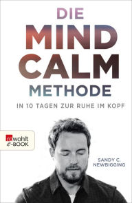 Title: Die Mind-Calm-Methode: In 10 Tagen zur Ruhe im Kopf, Author: Sandy C. Newbigging