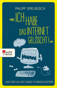 Title: «Ich habe das Internet gelöscht!»: Aus dem Alltag eines IT-Dienstleisters, Author: Philipp Spielbusch