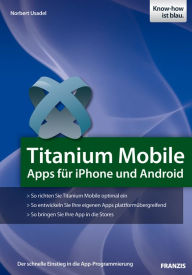 Title: Titanium Mobile: Apps für iPhone und Android: Der schnelle Einstieg in die App-Programmierung, Author: Norbert Usadel