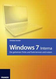 Title: Windows 7 - Interna: Die geheimen Tricks und Tools kennen und nutzen, Author: Christian Immler