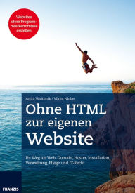 Title: Ohne HTML zur eigenen Website: Ihr Weg ins Web: Domain, Hoster, Installation, Verwaltung, Pflege und IT-Recht, Author: Vilma Niclas